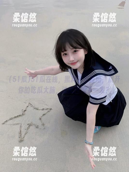 51瓜在线，黑料铺天盖地，展开你的吃瓜大脑，谁能预测下一发？
