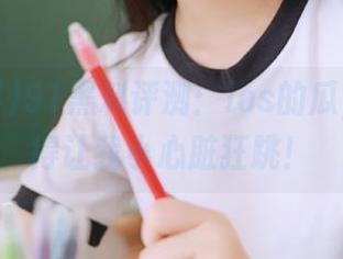 91黑料评测：ios的瓜，真是甜得让我小心脏狂跳！