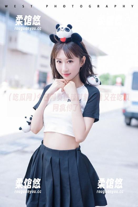 今日网页热辣时刻：谁又在吃瓜网疯传了？
